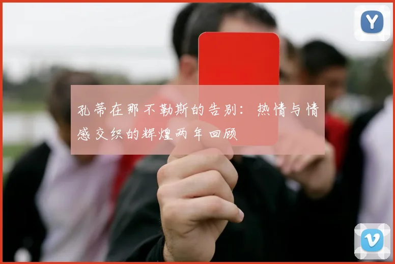 孔蒂在那不勒斯的告别：热情与情感交织的辉煌两年回顾